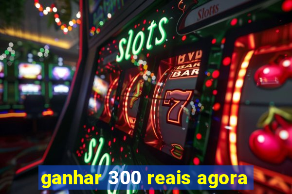 ganhar 300 reais agora